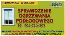Sprawdzenie ogrzewania podłogowego, Wrocław, cena, tel. 504-746-203, szczelności