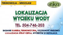 Lokalizacja wycieku wody, Wrocław, tel. 504-746-203, pękniętej rury, przecieku